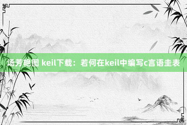 汤芳艳图 keil下载：若何在keil中编写c言语圭表