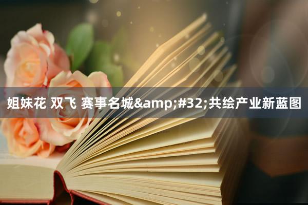 姐妹花 双飞 赛事名城&#32;共绘产业新蓝图