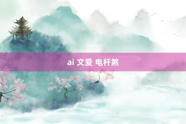 ai 文爱 电杆煞