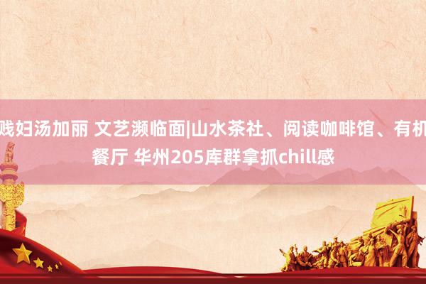 贱妇汤加丽 文艺濒临面|山水茶社、阅读咖啡馆、有机餐厅 华州205库群拿抓chill感