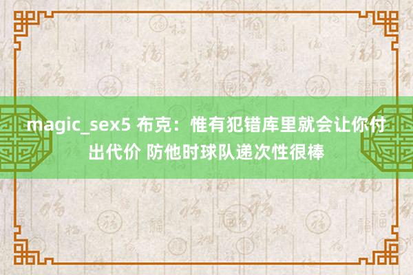 magic_sex5 布克：惟有犯错库里就会让你付出代价 防他时球队递次性很棒