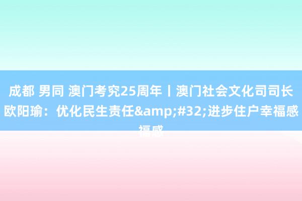 成都 男同 澳门考究25周年丨澳门社会文化司司长欧阳瑜：优化民生责任&#32;进步住户幸福感