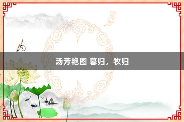 汤芳艳图 暮归，牧归