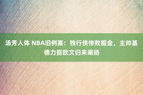 汤芳人体 NBA旧例赛：独行侠惨败掘金，主帅基德力挺欧文归来阐扬