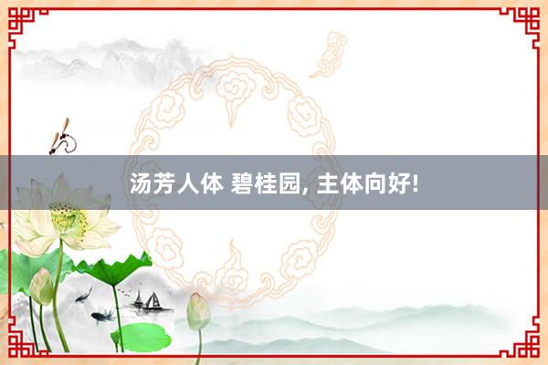 汤芳人体 碧桂园， 主体向好!