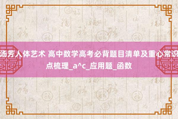 汤芳人体艺术 高中数学高考必背题目清单及重心常识点梳理_a^c_应用题_函数